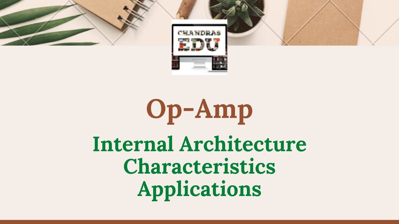 Op-Amp Internal Architecture, Characteristics, Applications